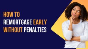 How to Remortgage Early Without Penalties
