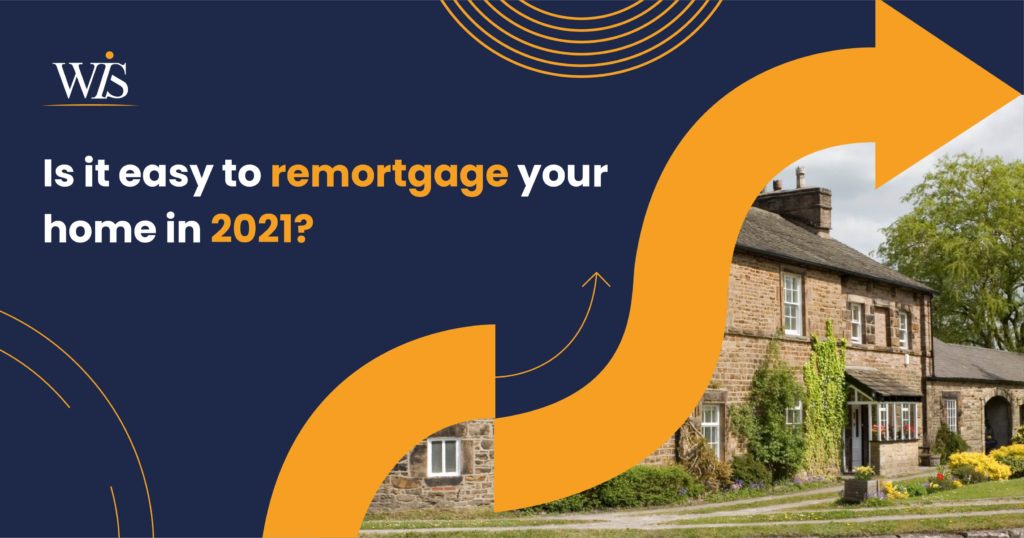 Is it easy to remortgage your home in 2021?