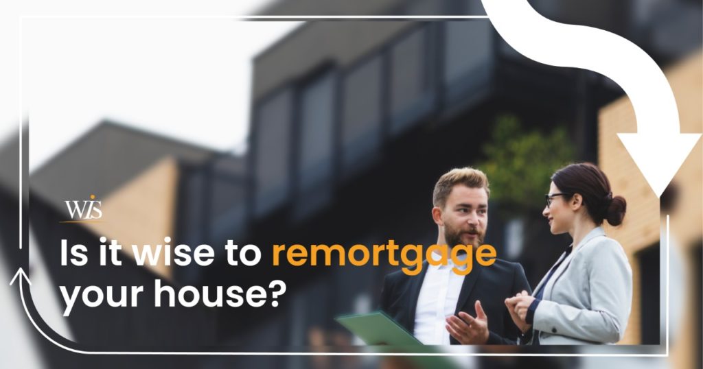 Is it wise to remortgage your house?