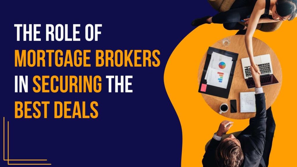 The Role of Mortgage Brokers in Securing the Best Deals
