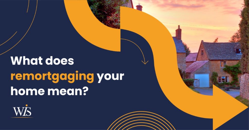 What does remortgaging your home mean?