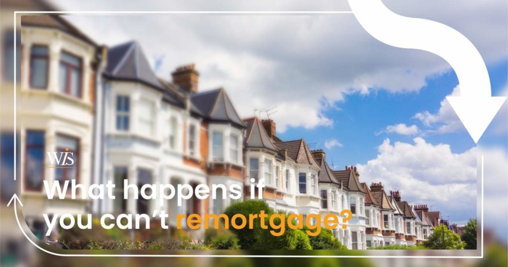 What happens if you can’t remortgage?