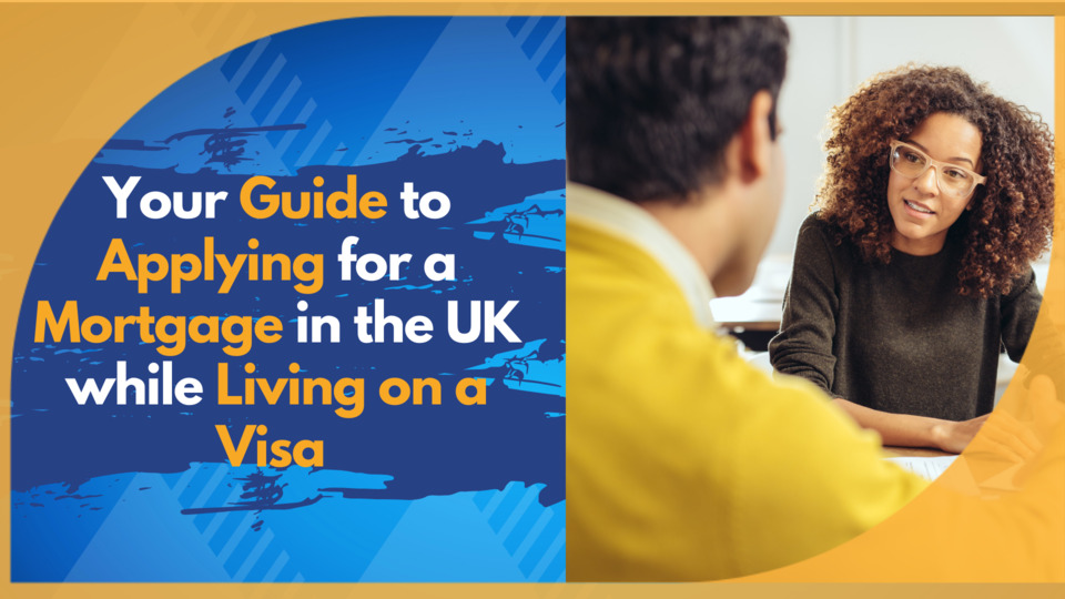 Your guide to applying for a mortgage in the UK while living on a visa