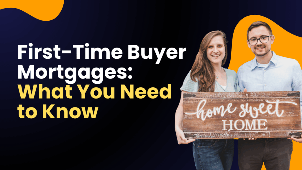 First-Time Buyer Mortgages: What You Need to Know
