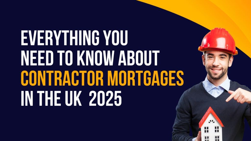 Everything You Need to Know About Contractor Mortgages in the UK 2025