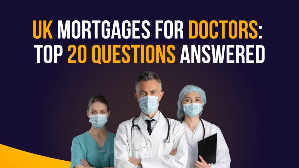UK Mortgages for Doctors:Top 20 Questions answered