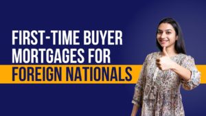 First-Time Buyer Mortgages for Foreign Nationals