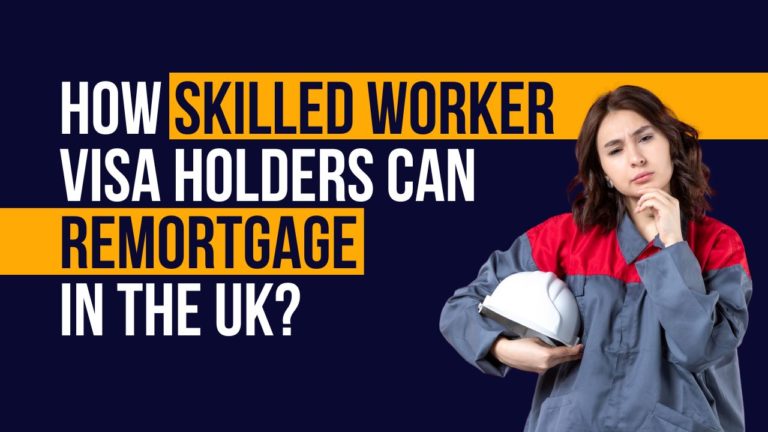 How Skilled Worker Visa Holders Can Remortgage in the UK