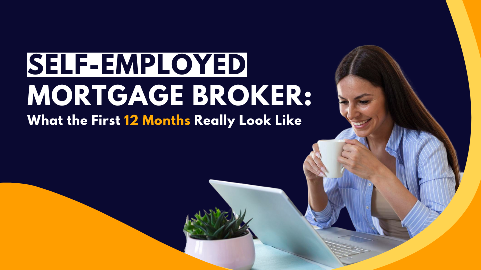 Self Employed Mortgage Broker: What the First 12 Months Really Look Like