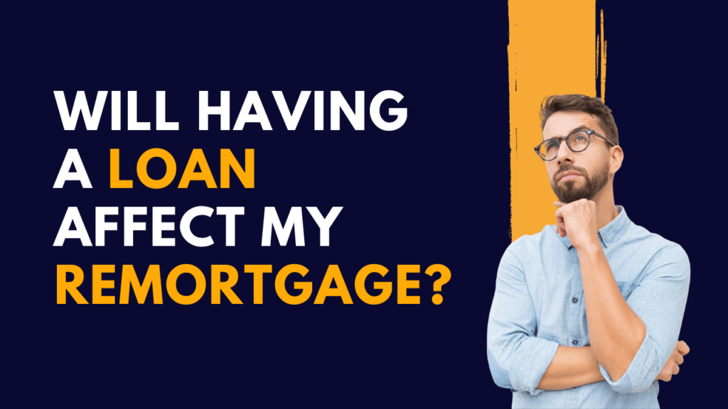 Will Having a Loan Affect My Remortgage?