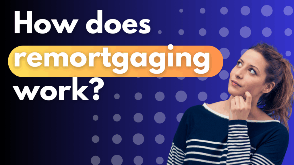 How Does Remortgaging Work? Process, Rates & Key Considerations