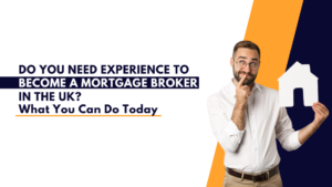 Do You Need Experience to Become a Mortgage Broker In the uk