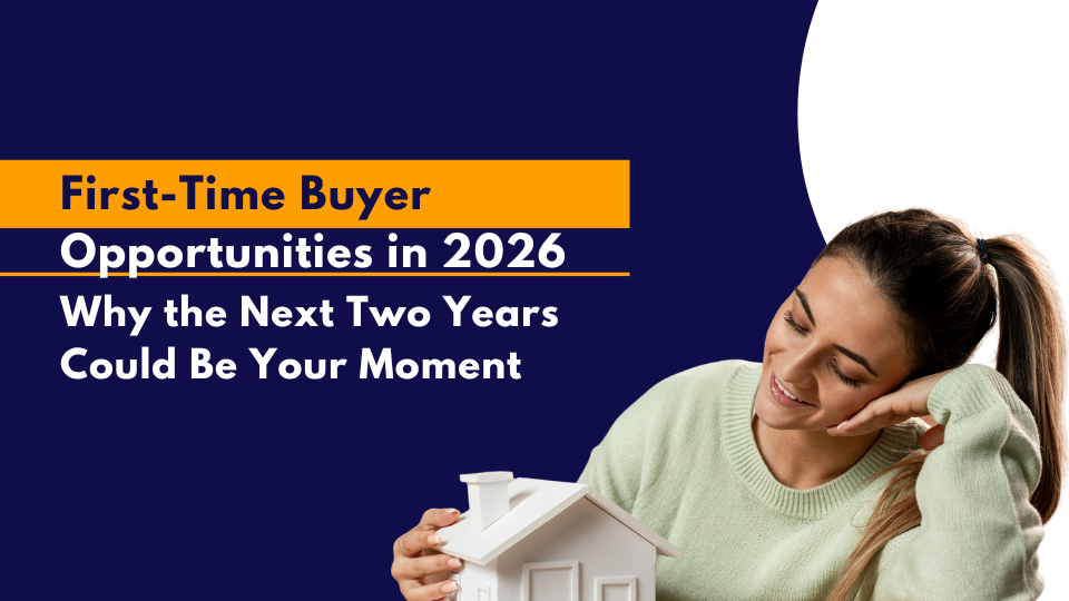 First-Time Buyer Opportunities in 2026: Why the Next Two Years Could Be Your Moment
