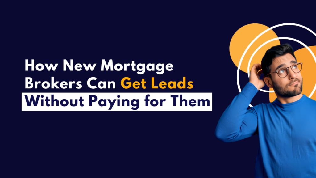 How New Mortgage Brokers Can Get Leads Without Paying for Them