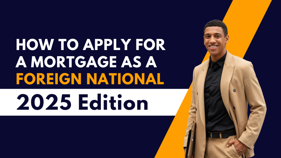 How to Apply for a Mortgage as a Foreign National – 2025 Edition