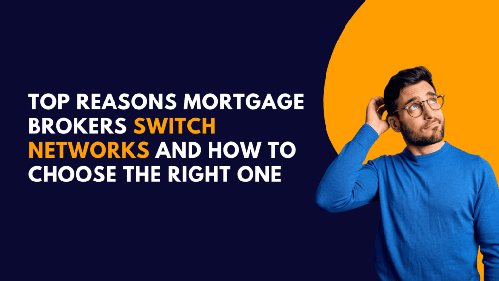 Top Reasons Mortgage Brokers Switch Networks and How to Choose the Right One