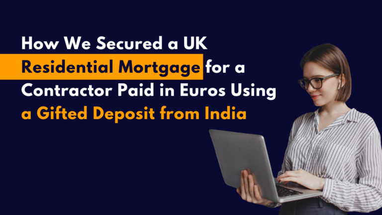 How We Secured a UK Residential Mortgage for a Contractor Paid in Euros Using a Gifted Deposit from India