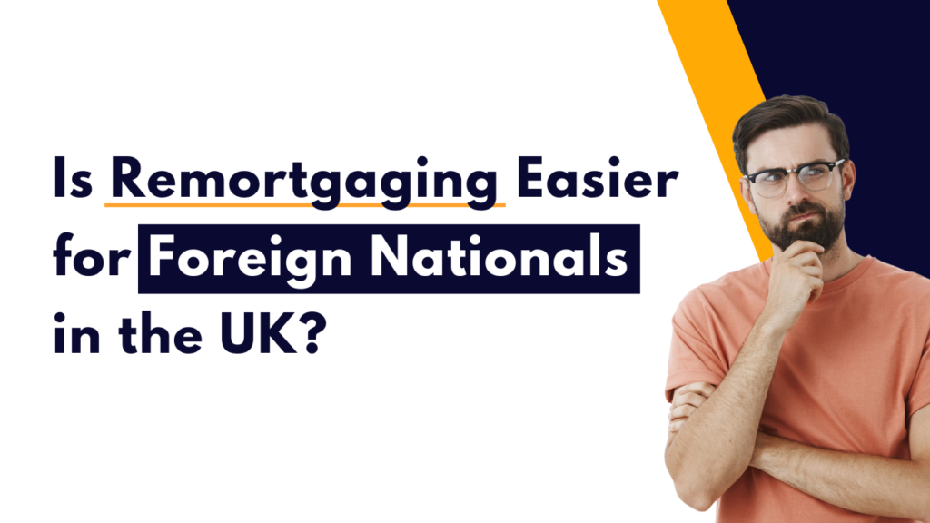 Is Remortgaging Easier for Foreign Nationals in the UK?