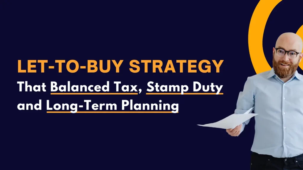 A Let-to-Buy Strategy That Balanced Tax, Stamp Dutyand Long-Term Planning