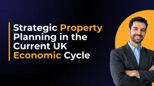 Strategic Property Planning in the Current UK Economic Cycle