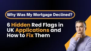Why Was My Mortgage Declined 6 Hidden Red Flags in UK Applications and How to Fix Them
