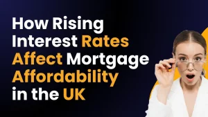 How Rising Interest Rates Affect Mortgage Affordability in the UK