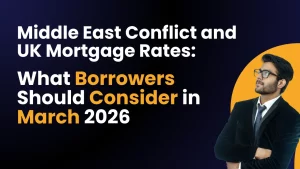Middle East Conflict and UK Mortgage Rates: What Borrowers Should Consider in March 2026