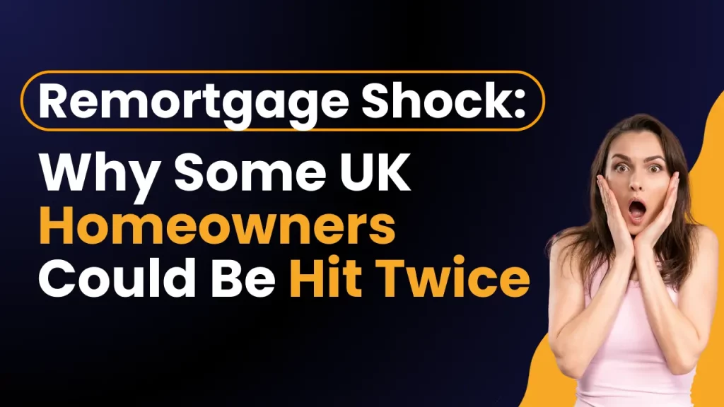 Remortgage Shock Why Some UK Homeowners Could Be Hit Twice