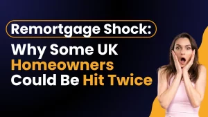 Remortgage Shock Why Some UK Homeowners Could Be Hit Twice
