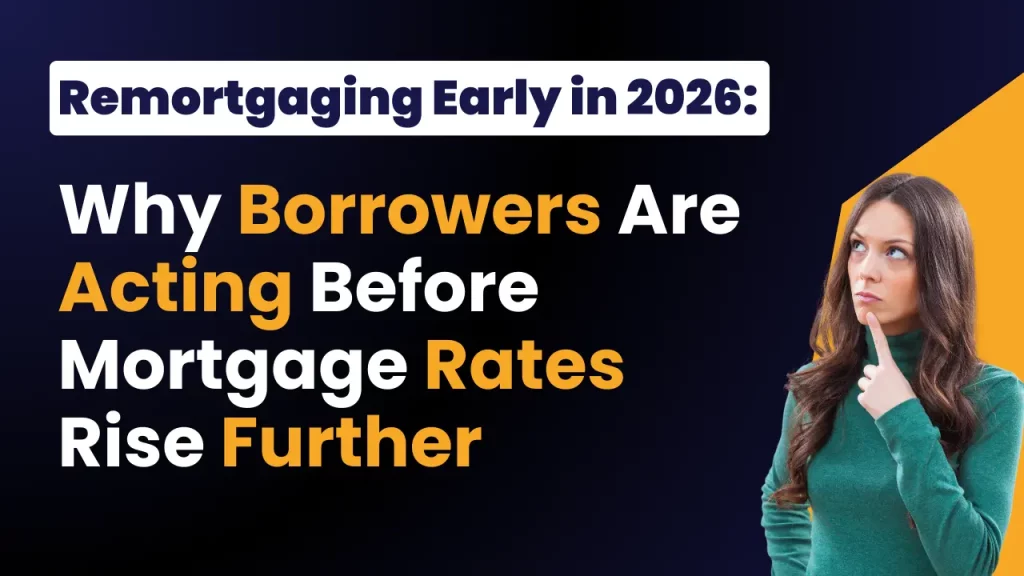 Remortgaging Early in 2026 Why Borrowers Are Acting Before Mortgage Rates Rise Further