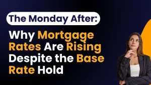 The Monday After Why Mortgage Rates Are Rising Despite the Base Rate Hold