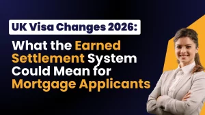 UK Visa Changes 2026: What the Earned Settlement System Could Mean for Mortgage Applicants