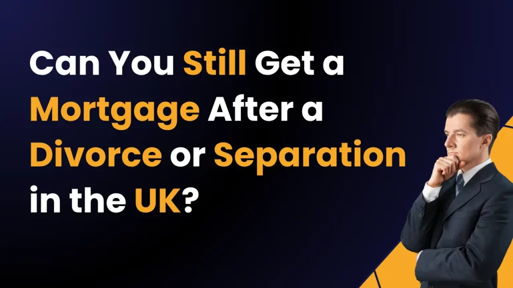 Can You Get a Mortgage After a Divorce or Separation in the UK
