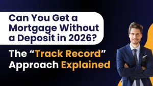 Can You Get a Mortgage Without a Deposit in 2026 The “Track Record” Approach Explained
