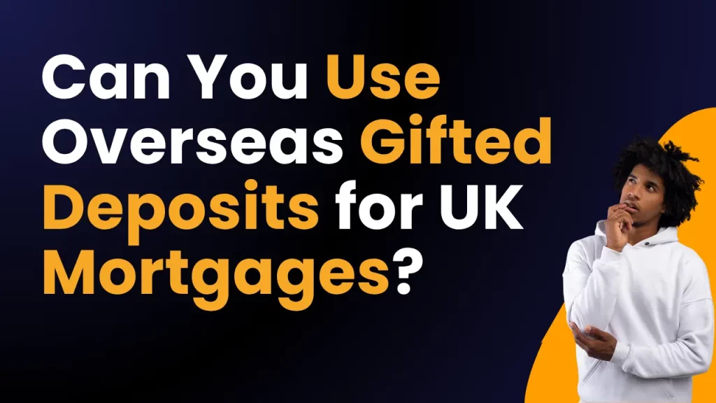 Can You Use a Gifted Deposit from Overseas to Get a Mortgage in the UK