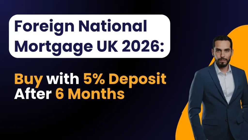Foreign National Mortgage UK 2026 – Buy with 5% Deposit After 6 Months