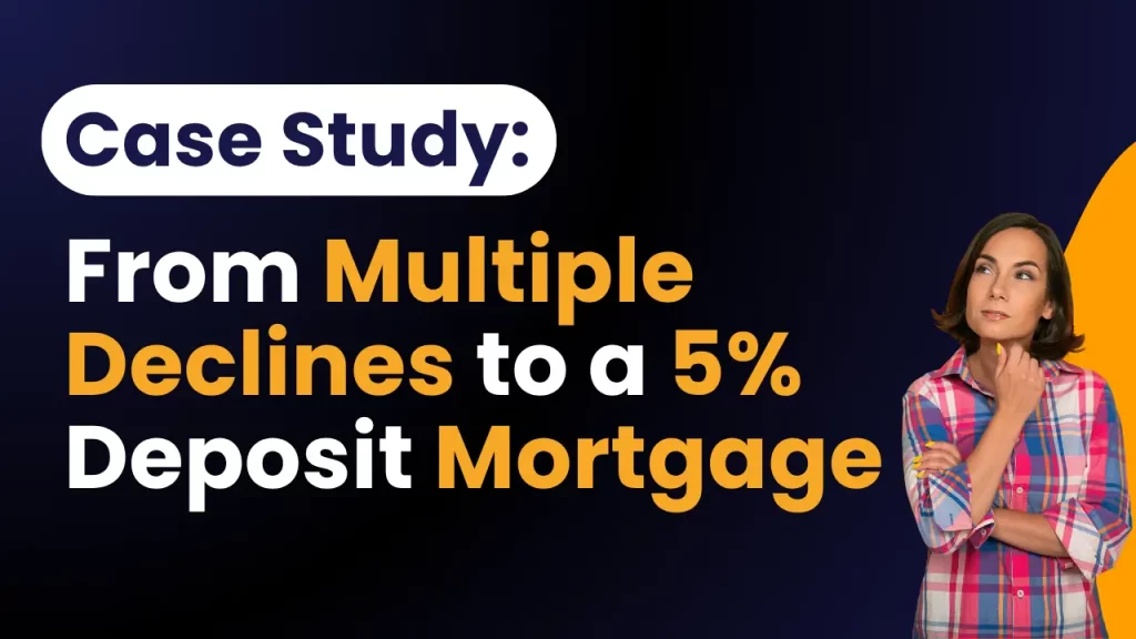 From Multiple Declines to a 5% Deposit Mortgage