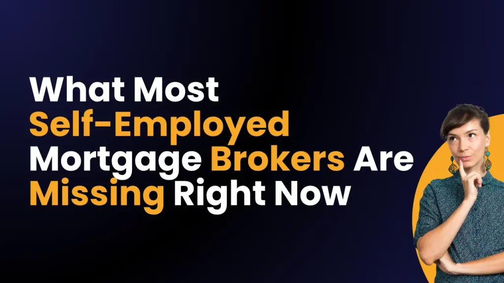 What Most Self-Employed Mortgage Brokers Are Missing Right Now