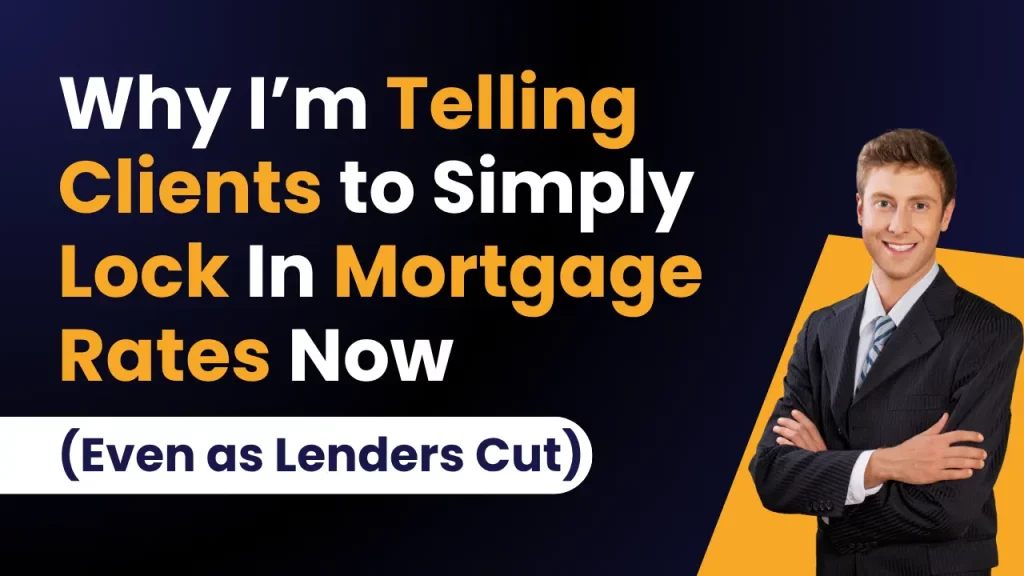 Why I’m Telling Clients to Lock In Mortgage Rates Now (Even as Lenders Cut)