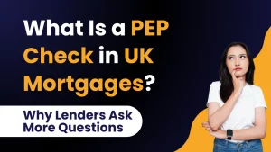 What Is a PEP Check in UK Mortgages? Why Lenders Ask More Questions
