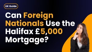 Can Foreign Nationals Use the Halifax £5,000 Deposit Mortgage? (2026 Guide)