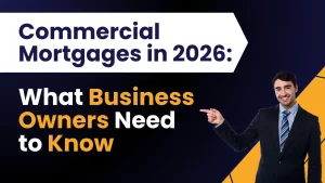 Commercial Mortgages in 2026: What Business Owners Need to Know Before Applying