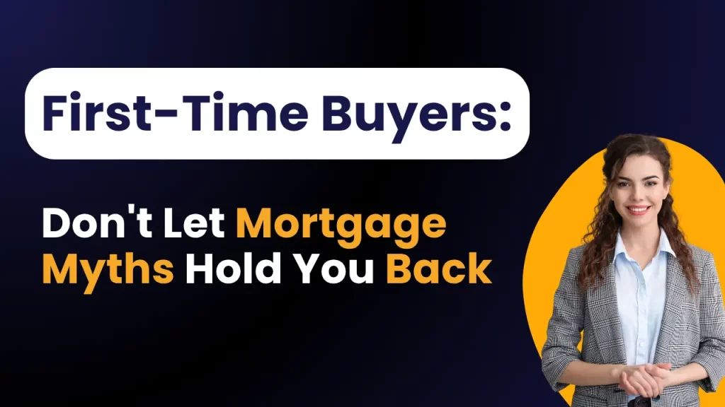 First-Time Buyers: Don't Let Mortgage Myths Hold You Back