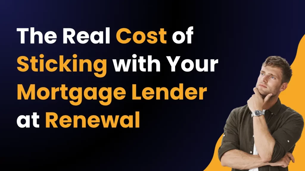 The Real Cost of Sticking with Your Mortgage Lender at Renewal