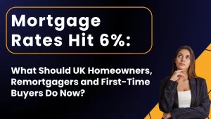 Mortgage Rates Hit 6 What Should UK Homeowners, Remortgagers and First-Time Buyers Do Now
