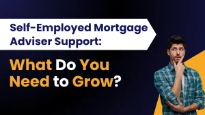 Self-Employed Mortgage Adviser Support What Do You Need to Grow