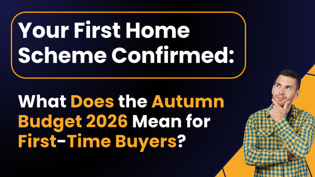 Your First Home Scheme Confirmed: What Does the Autumn Budget 2026 Mean for First-Time Buyers